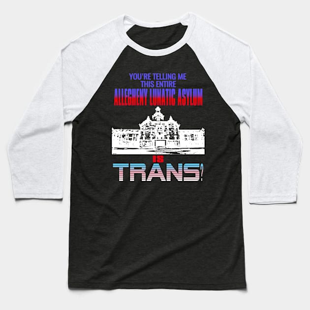 You're Telling Me This Entire Allegheny Lunatic Asylum Is Trans? Baseball T-Shirt by dreamsickdesign